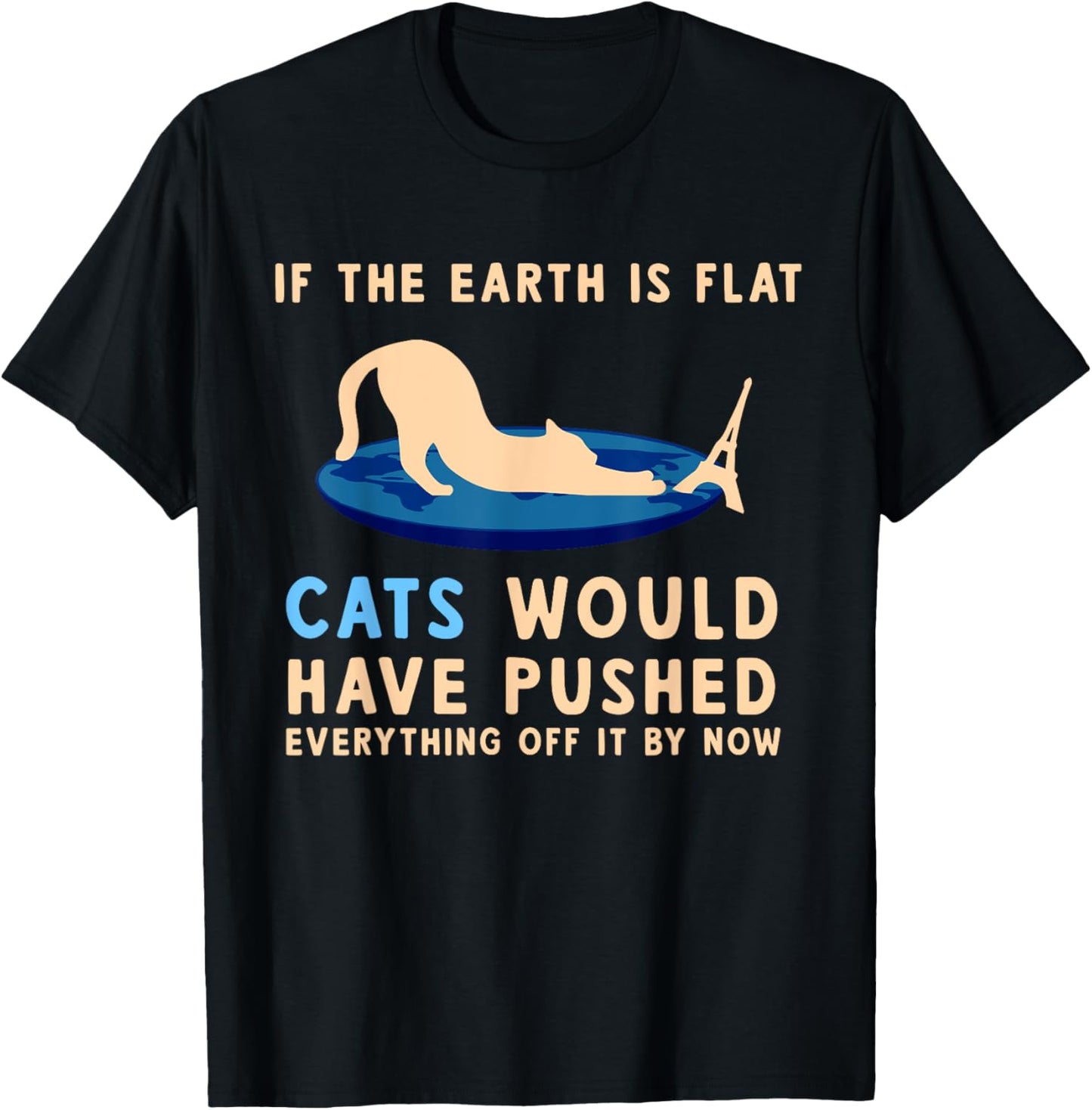 If The Earth Was Flat Cats Would Have Pushed Everything Off T-Shirt