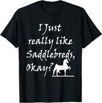 I Just Really Like Saddlebreds Okay Training 3 Gaited Horses T-Shirt
