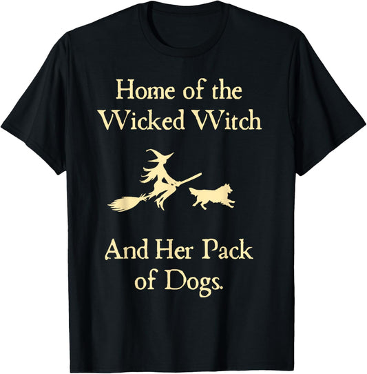 Home Of The Wicked Witch And Her Pack Of Dog Funny Halloween T-Shirt
