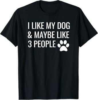 I Like My Dog & Maybe 3 People Funny Puppy Pet Owner Gift T-Shirt for Men Women