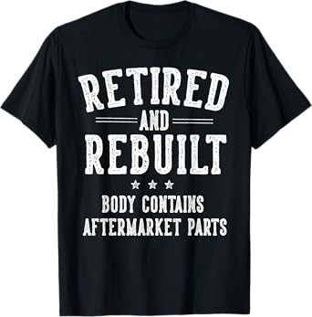 Funny Retirement Gifts for Men Women Retired and Rebuilt Body Contains Aftermarket Parts Retired T-Shirt