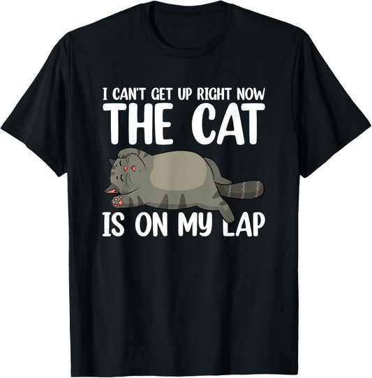 I Can’t Get Up Right Now The Cat Is On My Lap Cat T-Shirt
