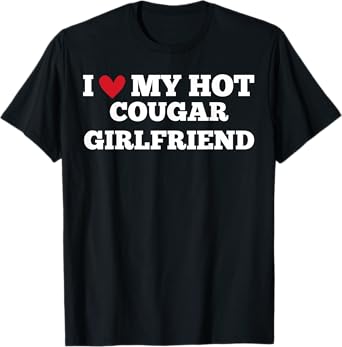 I Love My Hot Cougar Girlfriend Funny Birthday Anniversary T-Shirt