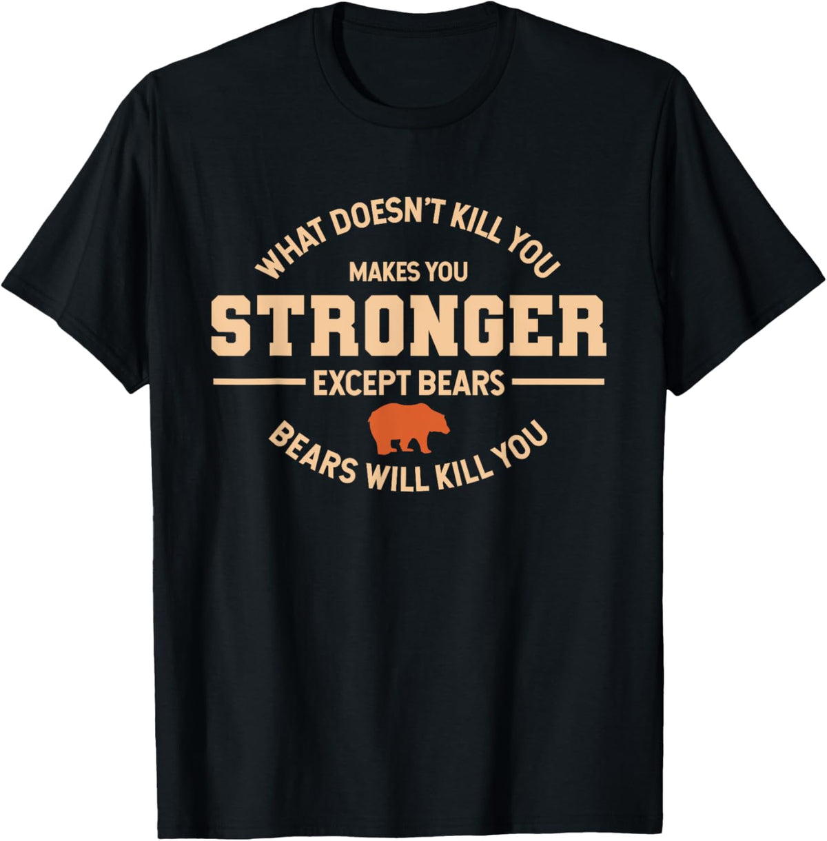 What Doesnt Kill You Makes You Stronger Except Bears Gift T-Shirt