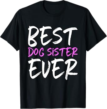 Best Dog Sister Ever Funny T-Shirt