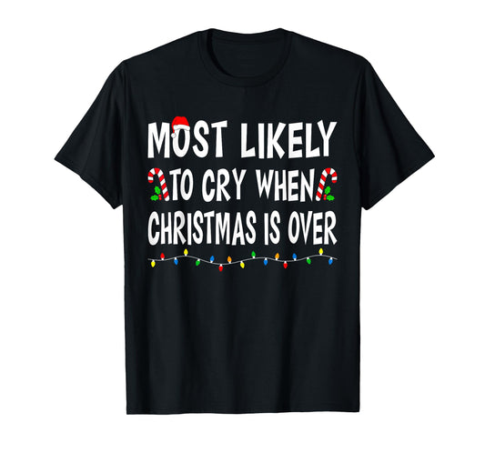 Most Likely To Cry When Christmas Is Over Funny Family Xmas T-Shirt