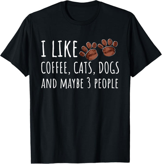 I Like Coffee Cats Dogs And Maybe 3 People Lovers Gift T-Shirt