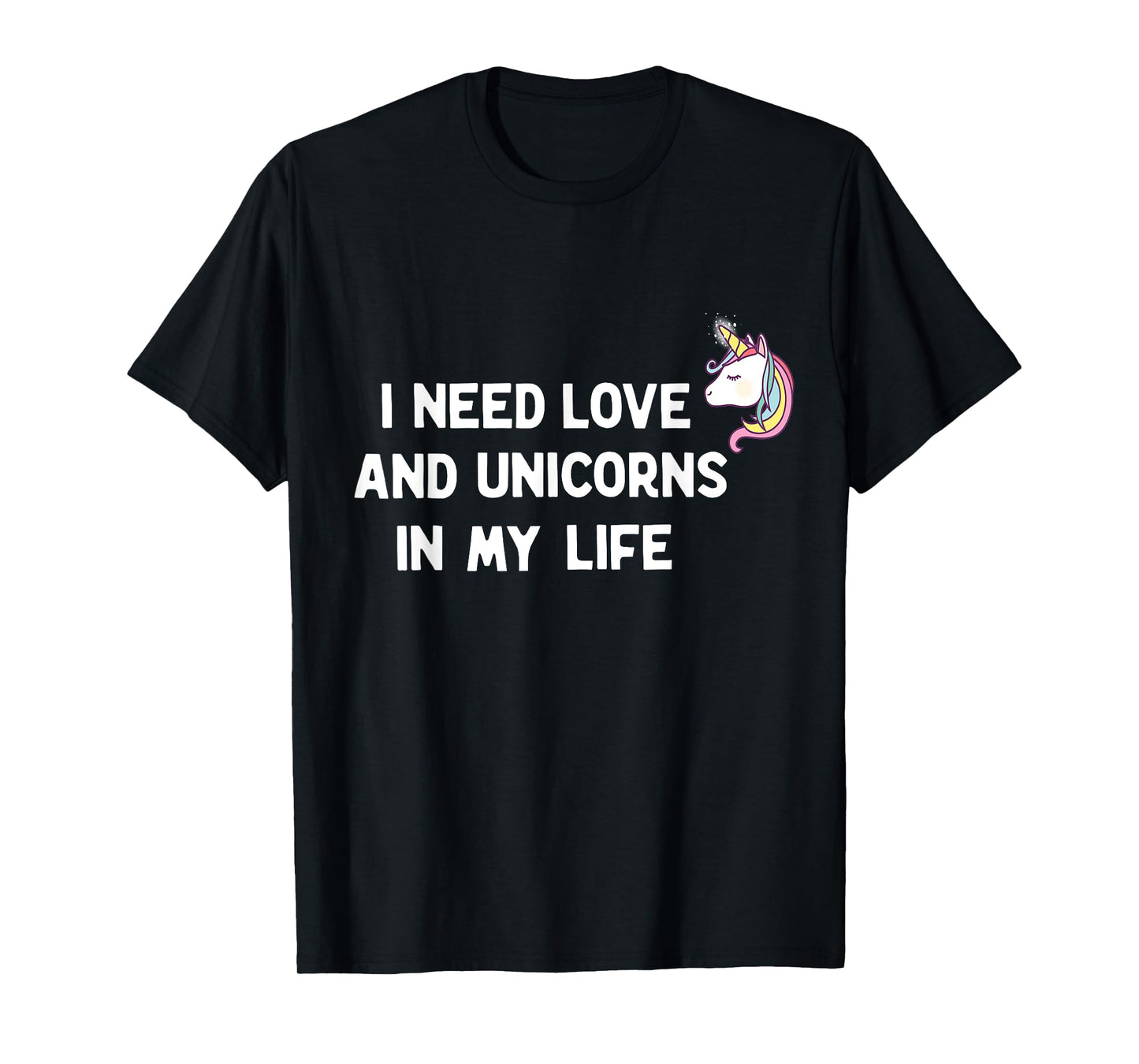 I need Love and Unicorns in my Life T-Shirt
