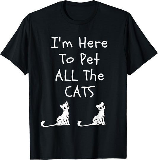 I'm Here To Pet All The Cats Men Womens Kids T-Shirt