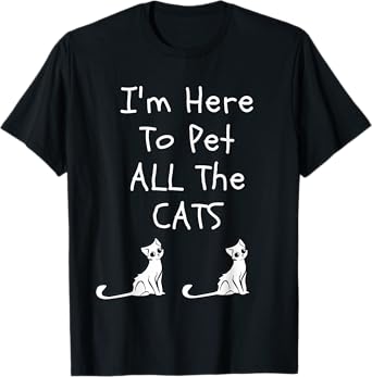 I'm Here To Pet All The Cats Men Womens Kids T-Shirt