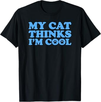 My Cat thinks I'm cool T-Shirt for Men Women