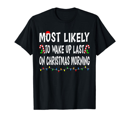 Most Likely To Wake Up Last On Christmas Family Funny Xmas T-Shirt