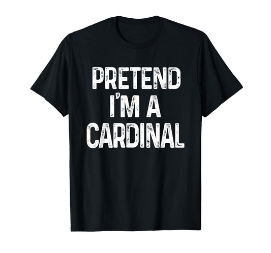 Pretend I'm A Cardinal Last Minute Funny Halloween Costume T-Shirt