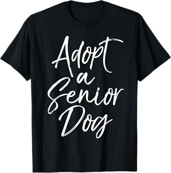 Adopt a Senior Dog Pet Adoption Quote Shelter Dog Rescue T-Shirt for Men Women Kids