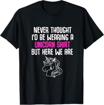 Never Thought I'd Be Wearing A Unicorn Shirt Unicorn Lovers T-Shirt