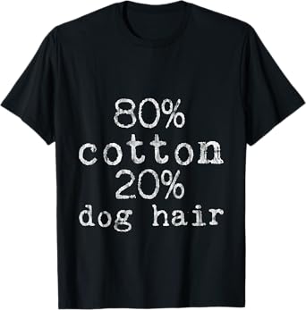 80% Cotton 20% Dog Hair -- Men Women Girls Kids T-Shirt