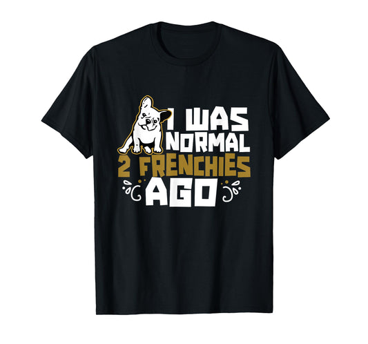 I Was Normal 2 Frenchies Ago Frenchie Owner French Bulldog Men Women Girls Kids T-Shirt