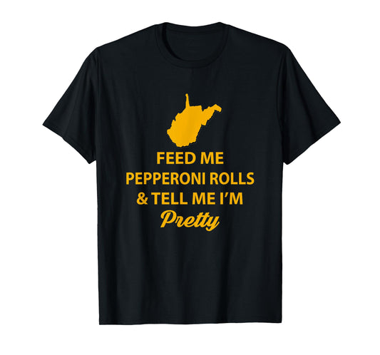 WV Shirt. Feed Me Pepperoni Rolls Tell Me I'm Pretty Gold T-Shirt
