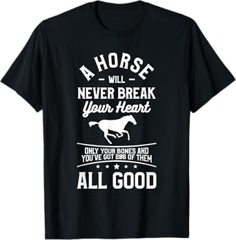 A Horse Will Never Break Your Heart Only Your Bones T-Shirt