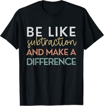 Be Like Subtraction And Make A Difference Funny Math Teacher T-Shirt