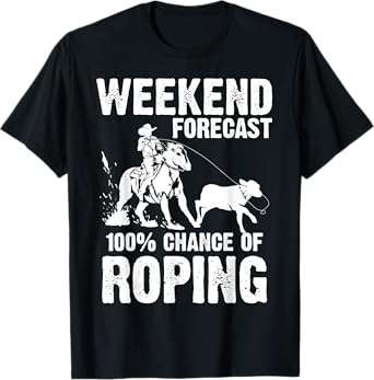 Funny Weekend Forecast 100% Roping | Cool Rodeo Rope Gift T-Shirt