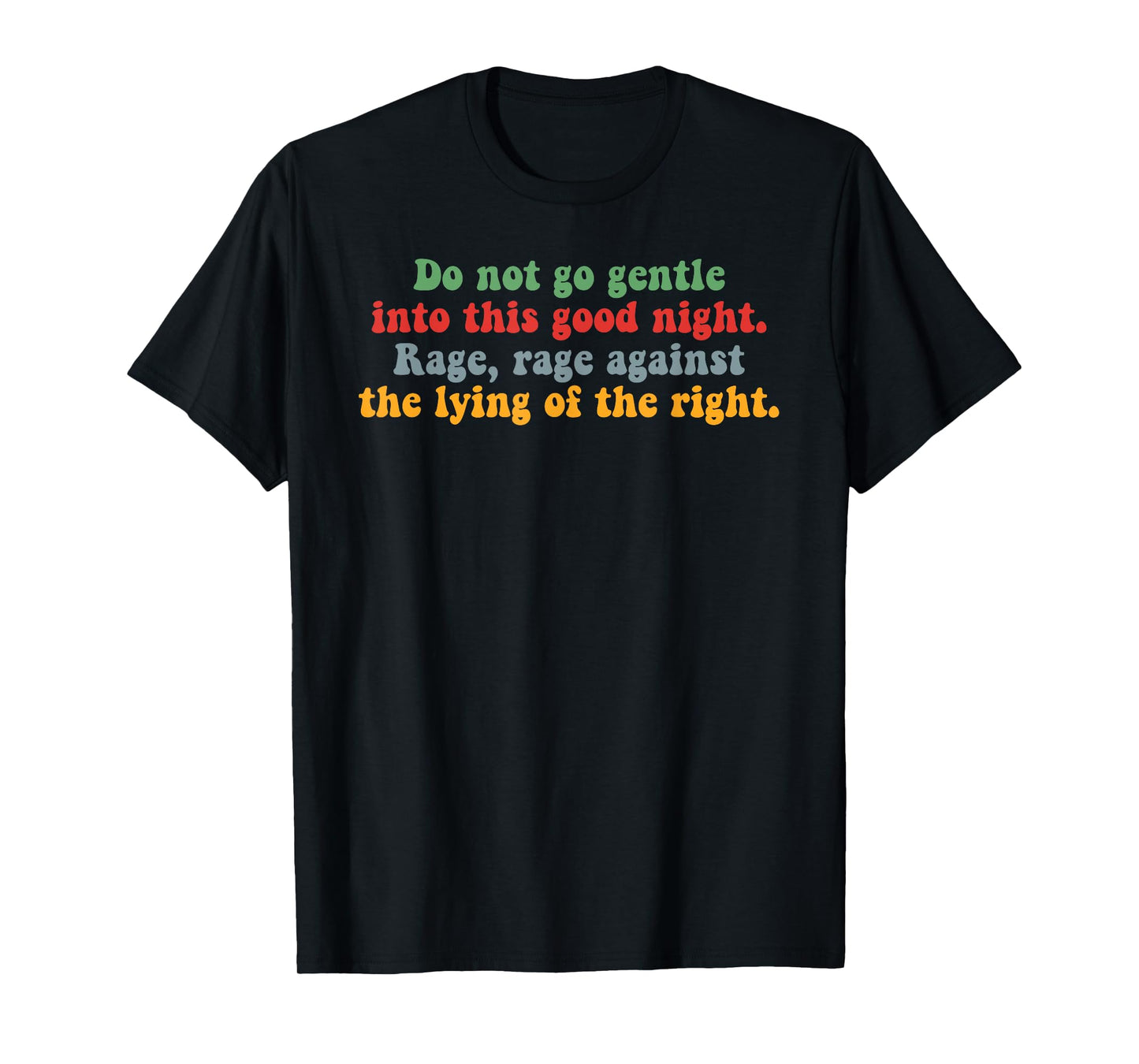 Do Not Go Gentle Into This Good Night Rage Against The Lying T-Shirt