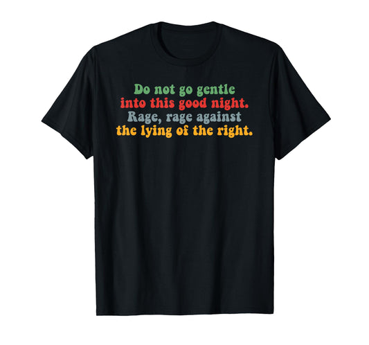 Do Not Go Gentle Into This Good Night Rage Against The Lying T-Shirt