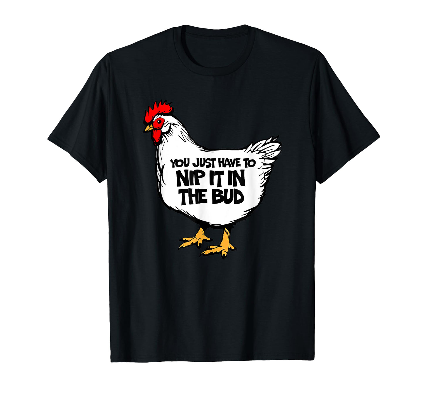 Funny Chicken You Just Have To Nip It In The Bud Hen T-Shirt