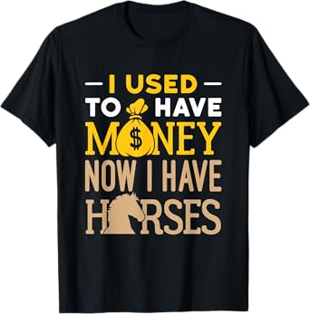 I Used to Have Money Now I Have Horses Funny Horse Owner T-Shirt