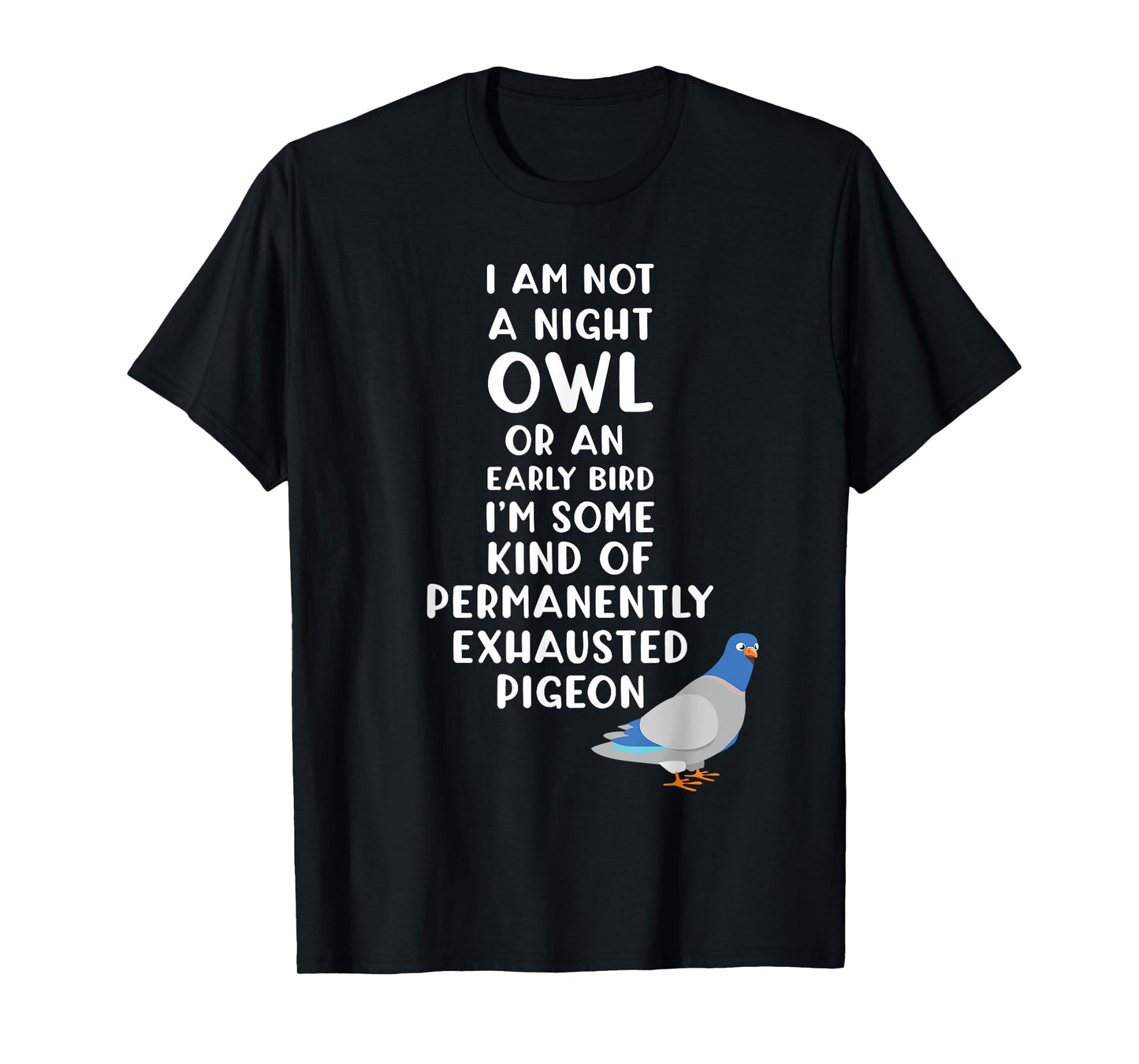 Not a Night Owl or Early Bird I'm an Exhausted Pigeon Tired T-Shirt