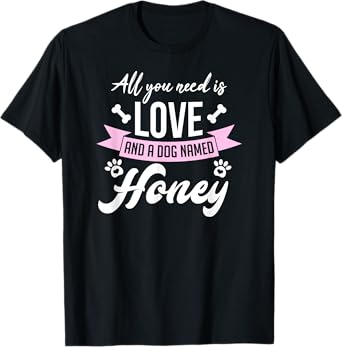 All You Need Is Love And A Dog Named Honey Owner T-Shirt Men Women Girls Kids T-Shirt