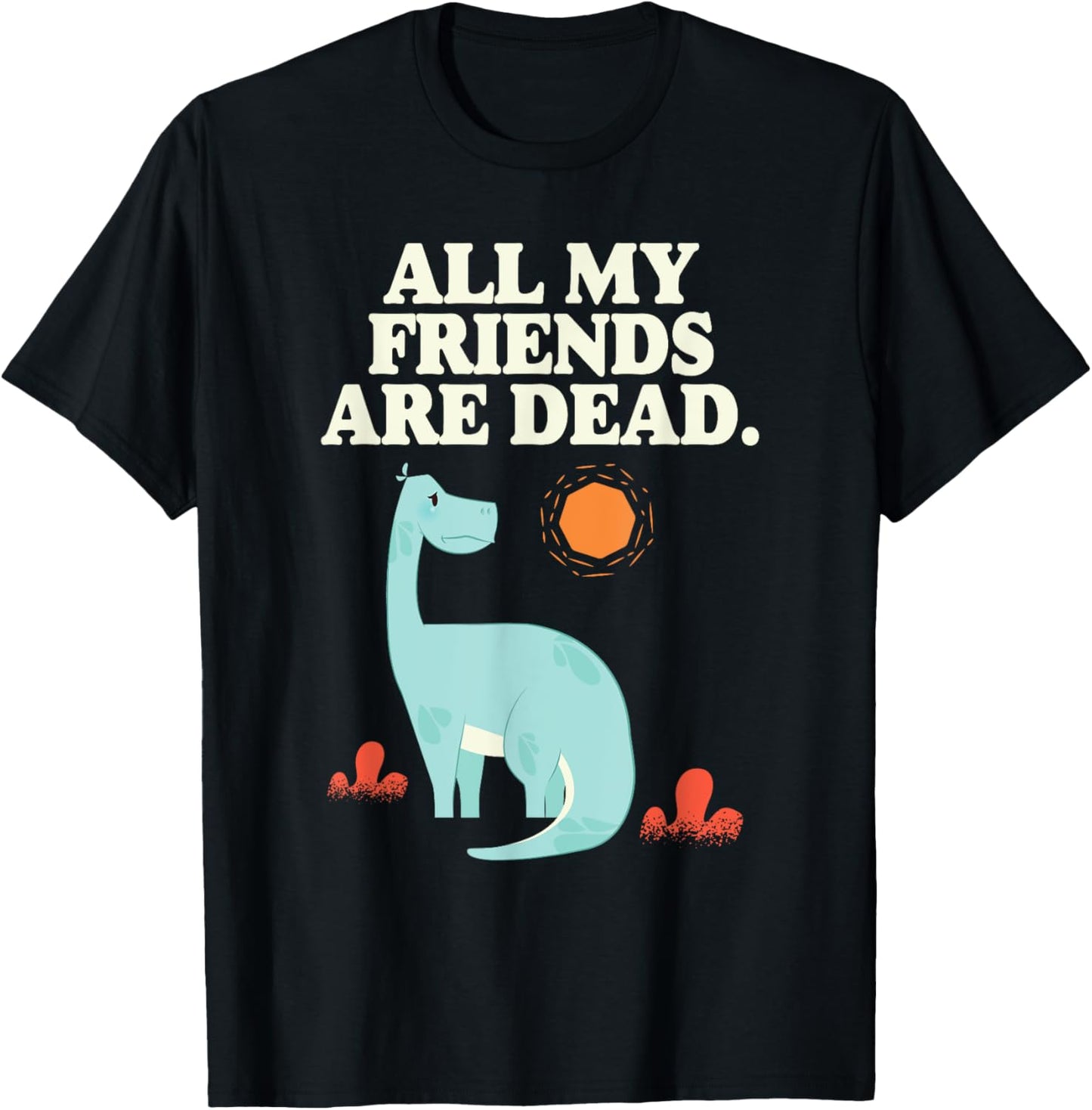 All My Friends Are Dead Dinosaur T-Shirt T-Shirt