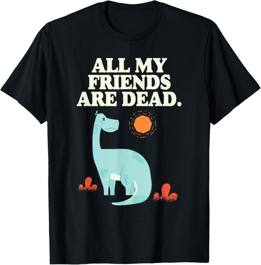 All My Friends Are Dead Dinosaur T-Shirt T-Shirt