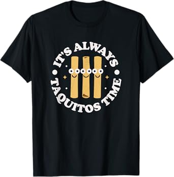 It's Always Taquitos Time - Mexican Taquito T-Shirt