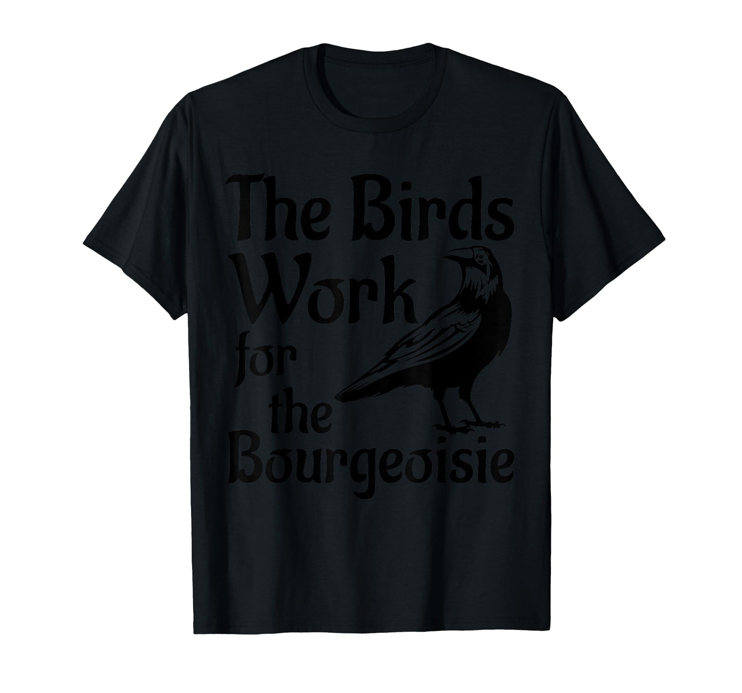 The Birds Work for the Bourgeoisie Birds Aren't Real Quote T-Shirt
