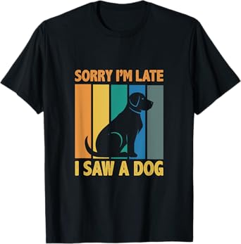 Sorry, Im Late I Saw A Dog Puppy Lover Dog Owner Men Women Kids T-Shirt
