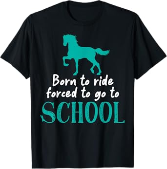 Borne To Ride Forced To Go To School Horse Equestrians T-Shirt
