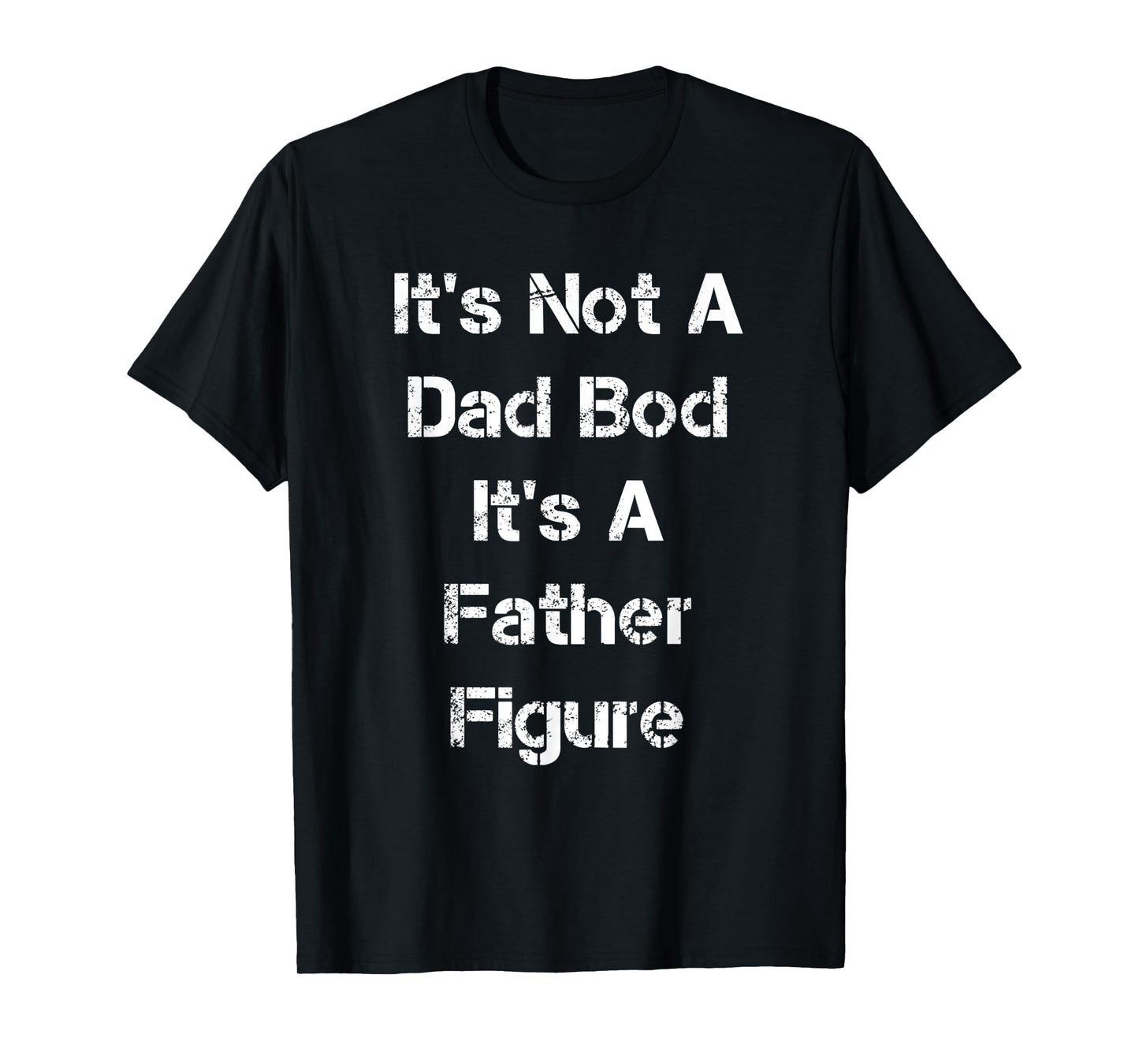 Its Not A Dad Bod Its A Father Figure T-Shirt