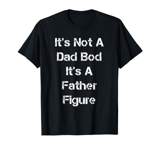 Its Not A Dad Bod Its A Father Figure T-Shirt