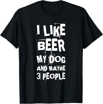 I Like Beer My Dog And Maybe 3 People Funny Dog Lovers T-Shirt