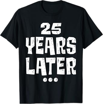 Twenty five Years Later Funny 25 Year Old 25th Birthday T-Shirt