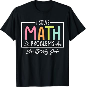I Solve Math Problems Like It's My Job Funny Back to School T-Shirt