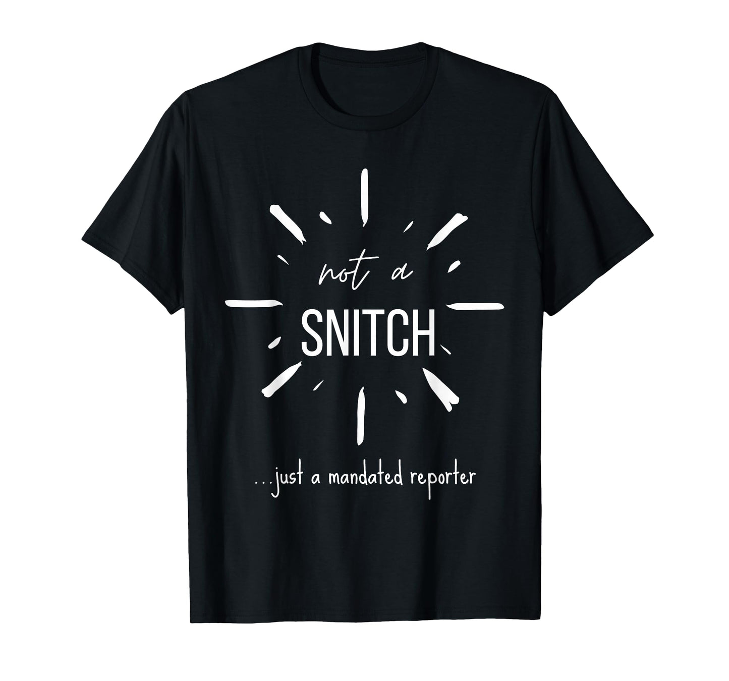 Not A Snitch Just A Mandated Reporter Funny Sarcasm Teacher T-Shirt