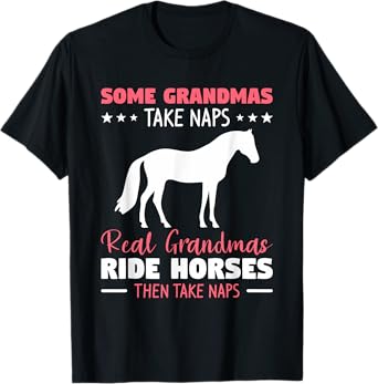 Some Grandmas Take Naps Real Grandmas Ride Horses T-Shirt
