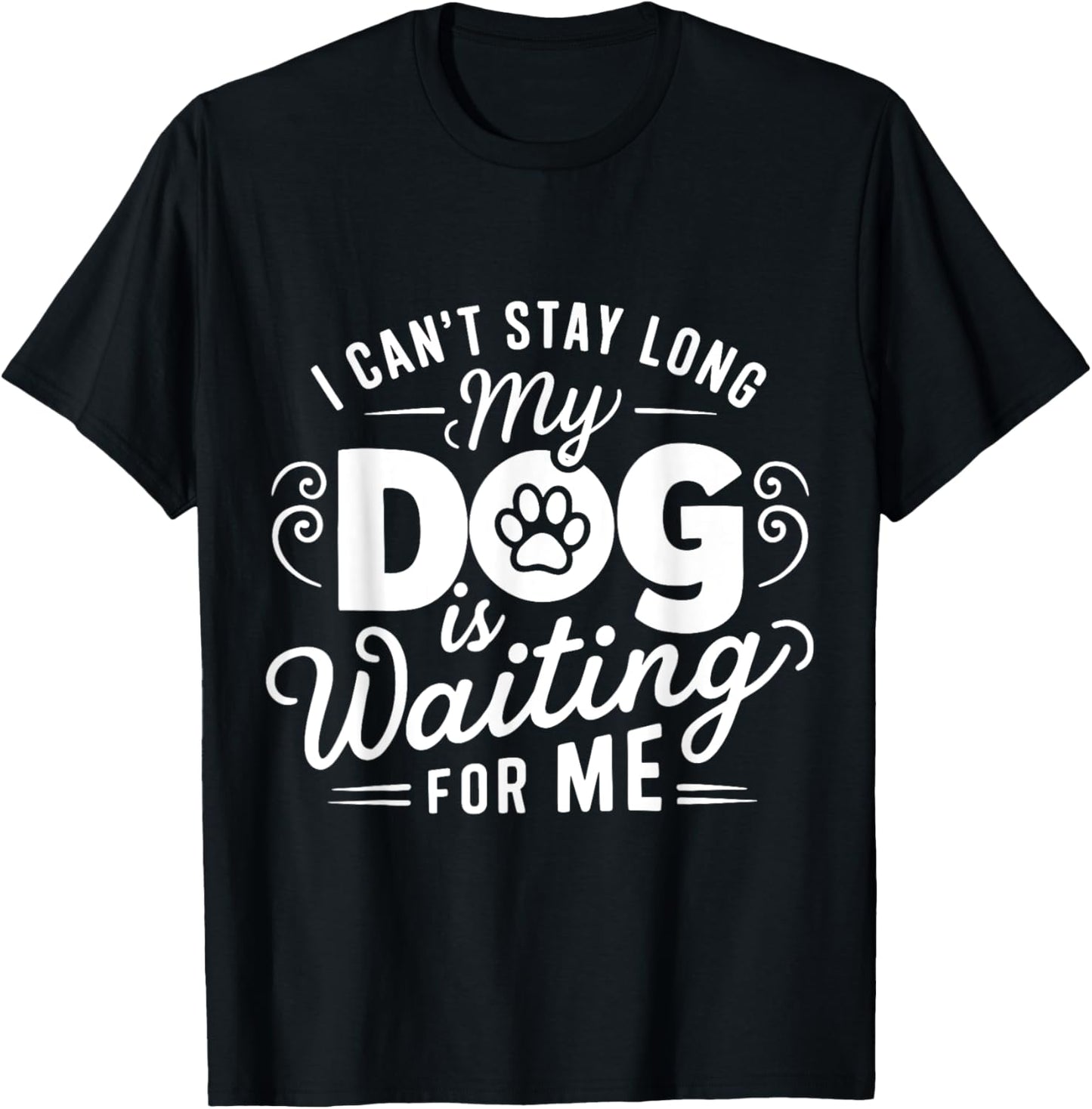 I Can't Stay Long. My Dog is Waiting For Me Funny Dog Lover T-Shirt
