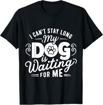 I Can't Stay Long. My Dog is Waiting For Me Funny Dog Lover T-Shirt for Men Women Girls Kids