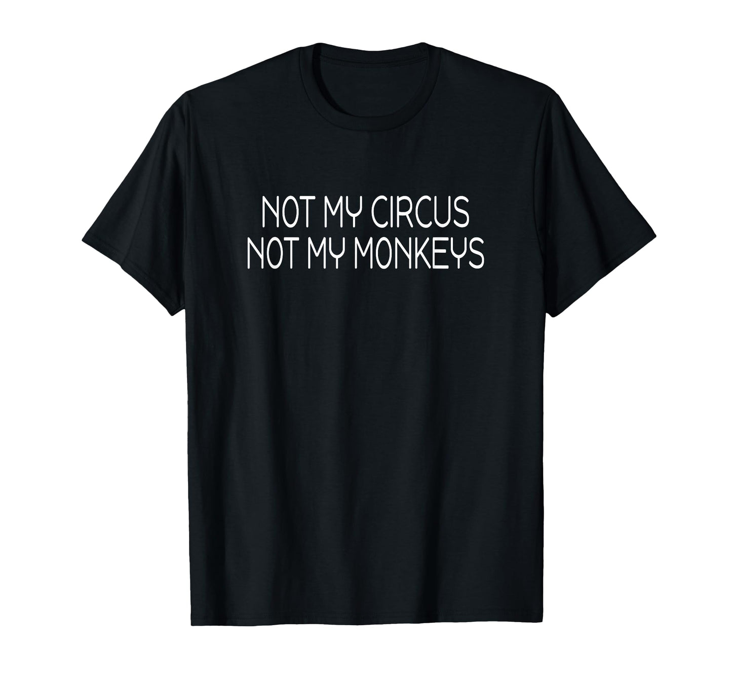 Not My Circus Not My Monkeys - Sarcasm Fun T-Shirt