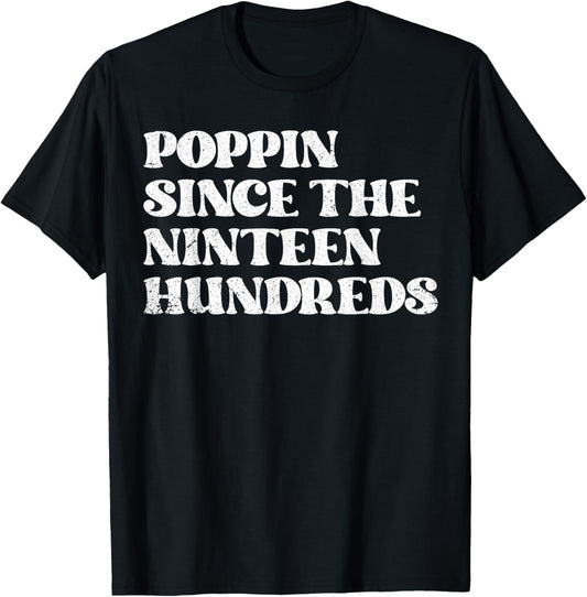 Funny Poppin Since The 1900's, Funny Nineteen Hundreds T-Shirt