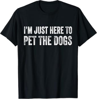 I'm Just Here To Pet The Dogs Funny Doggo Puppy Distressed T-Shirt