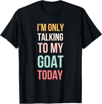 I'm only talking to my goat today funny cute goat mom T-Shirt